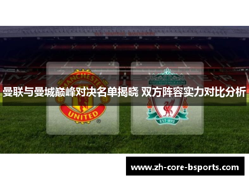 曼联与曼城巅峰对决名单揭晓 双方阵容实力对比分析