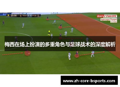梅西在场上扮演的多重角色与足球战术的深度解析