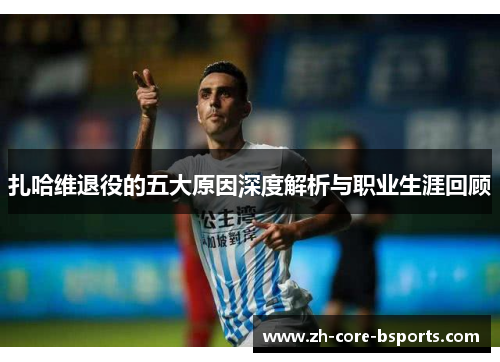 扎哈维退役的五大原因深度解析与职业生涯回顾