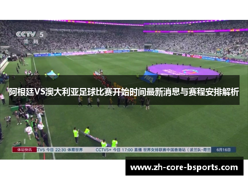 阿根廷VS澳大利亚足球比赛开始时间最新消息与赛程安排解析