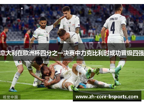 意大利在欧洲杯四分之一决赛中力克比利时成功晋级四强