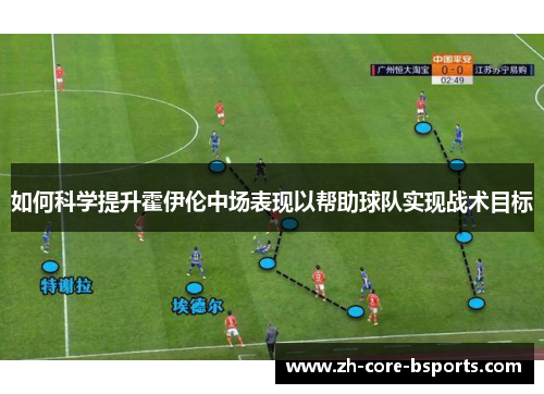 如何科学提升霍伊伦中场表现以帮助球队实现战术目标