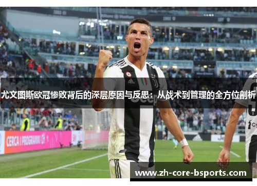 尤文图斯欧冠惨败背后的深层原因与反思:从战术到管理的全方位剖析 尤文图斯欧冠惨败背后的深层原因与反思:从战术到管理的全方位剖析