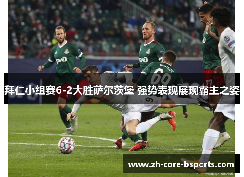 拜仁小组赛6-2大胜萨尔茨堡 强势表现展现霸主之姿