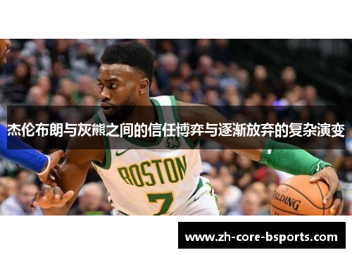 杰伦布朗与灰熊之间的信任博弈与逐渐放弃的复杂演变