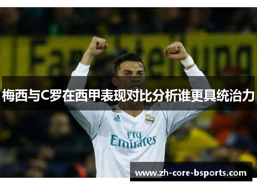 梅西与C罗在西甲表现对比分析谁更具统治力