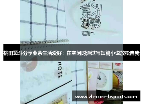 桃田贤斗分享业余生活爱好:在空闲时通过写短篇小说放松自我 桃田贤斗分享业余生活爱好:在空闲时通过写短篇小说放松自我