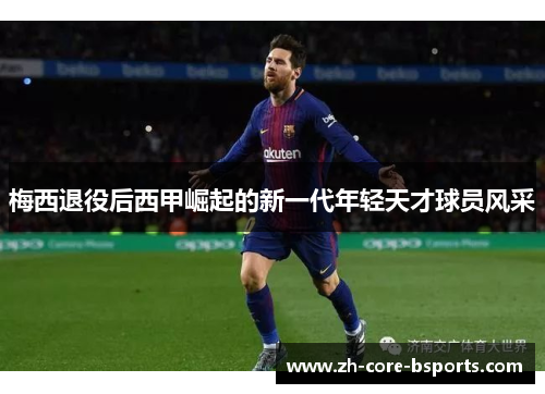 梅西退役后西甲崛起的新一代年轻天才球员风采