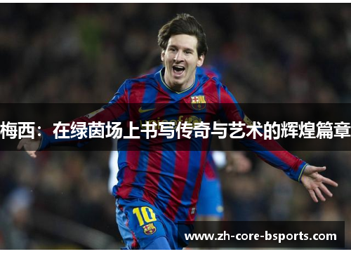 梅西：在绿茵场上书写传奇与艺术的辉煌篇章