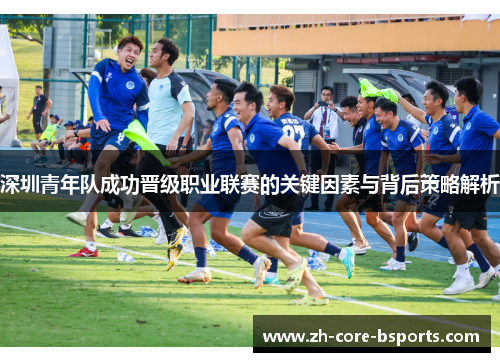 深圳青年队成功晋级职业联赛的关键因素与背后策略解析
